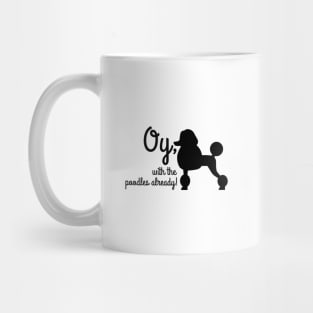 Oy with the poodles already Mug